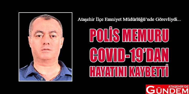 BEYKOZ BAKLACI MEZARLIĞI’NA DEFNEDİLECEK POLİS MEMURU COVID’DEN HAYATINI KAYBETTİ